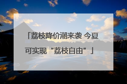 荔枝降价潮来袭 今夏可实现“荔枝自由”