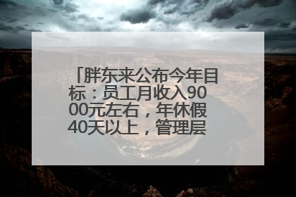 胖东来公布今年目标：员工月收入9000元左右，年休假40天以上，管理层人均分配70万元
