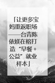 让更多宝妈重返职场——台青陈依媄在榕打造“早餐＋公益”就业样本