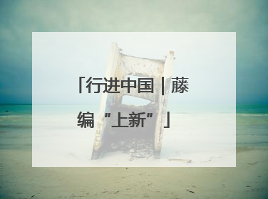 行进中国｜藤编“上新”