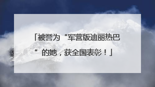 被誉为“军营版迪丽热巴”的她，获全国表彰！