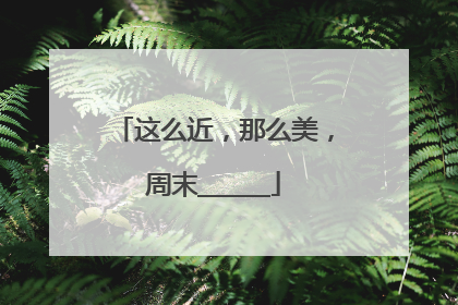 这么近，那么美，周末______