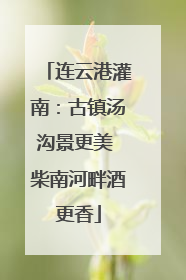连云港灌南：古镇汤沟景更美 柴南河畔酒更香
