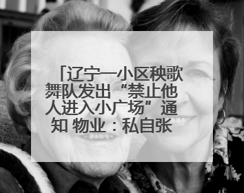 辽宁一小区秧歌舞队发出“禁止他人进入小广场”通知 物业：私自张贴，已撤掉