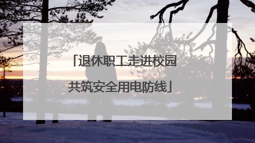 退休职工走进校园 共筑安全用电防线