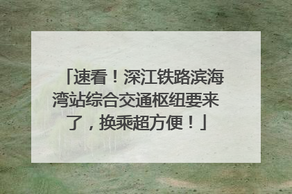 速看！深江铁路滨海湾站综合交通枢纽要来了，换乘超方便！