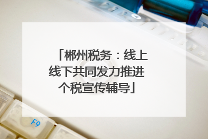郴州税务：线上线下共同发力推进个税宣传辅导