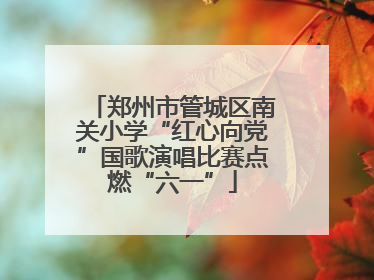 郑州市管城区南关小学“红心向党”国歌演唱比赛点燃“六一”