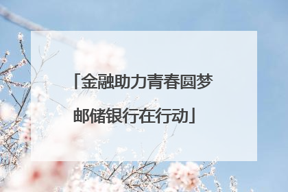 金融助力青春圆梦邮储银行在行动