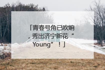 青春号角已吹响，秀出济宁新花“Young”！