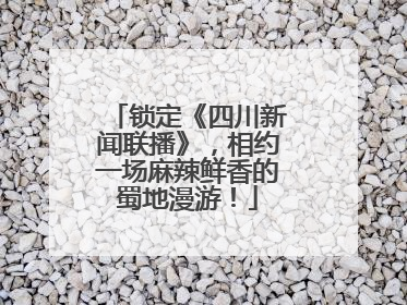 锁定《四川新闻联播》，相约一场麻辣鲜香的蜀地漫游！