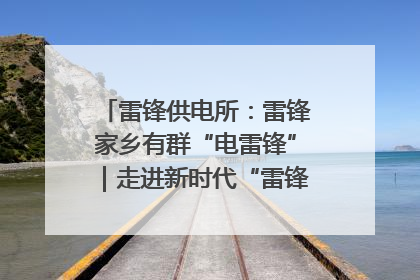 雷锋供电所：雷锋家乡有群“电雷锋”｜走进新时代“雷锋传人 长沙榜样”