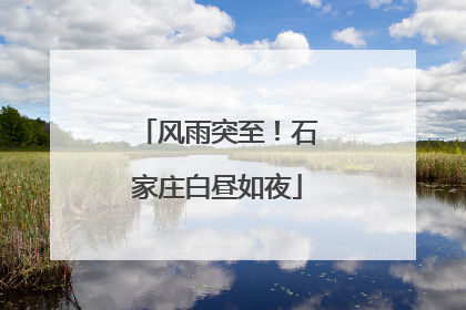 风雨突至！石家庄白昼如夜