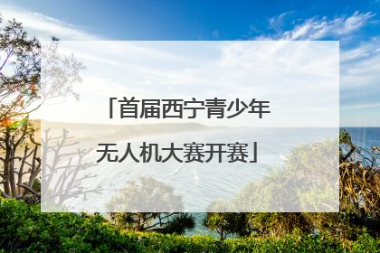 首届西宁青少年无人机大赛开赛