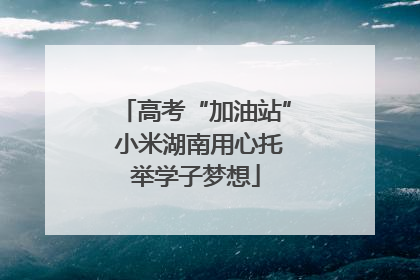 高考“加油站” 小米湖南用心托举学子梦想