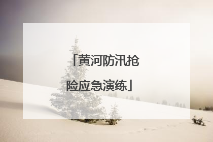 黄河防汛抢险应急演练