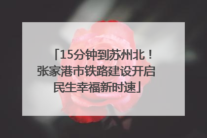 15分钟到苏州北！张家港市铁路建设开启民生幸福新时速