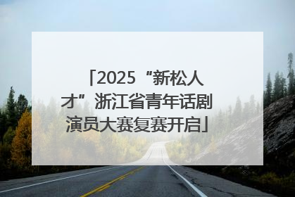 2025“新松人才”浙江省青年话剧演员大赛复赛开启