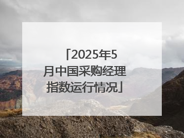 2025年5月中国采购经理指数运行情况