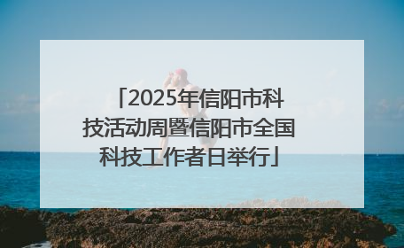 2025年信阳市科技活动周暨信阳市全国科技工作者日举行