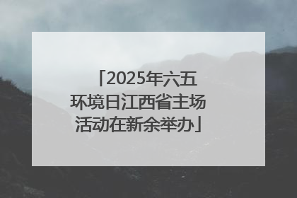 2025年六五环境日江西省主场活动在新余举办