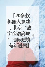 20多款机器人参建，北京“数字金融高地”地标建筑有新进展