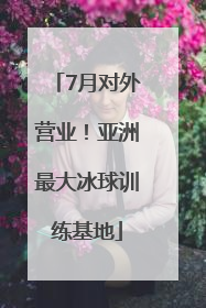 7月对外营业！亚洲最大冰球训练基地