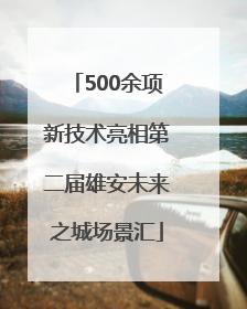 500余项新技术亮相第二届雄安未来之城场景汇