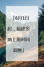 6月1日起，福建多地上班时间调整