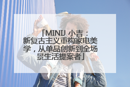 MINIJ 小吉：新复古主义重构家电美学，从单品创新到全场景生活提案者
